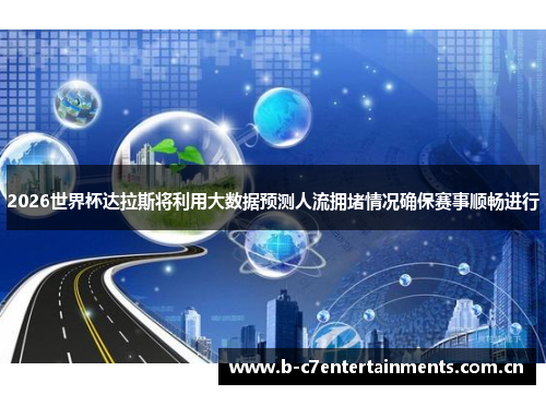 2026世界杯达拉斯将利用大数据预测人流拥堵情况确保赛事顺畅进行 2026世界杯达拉斯将利用大数据预测人流拥堵情况确保赛事顺畅进行