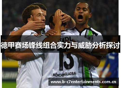 德甲赛场锋线组合实力与威胁分析探讨